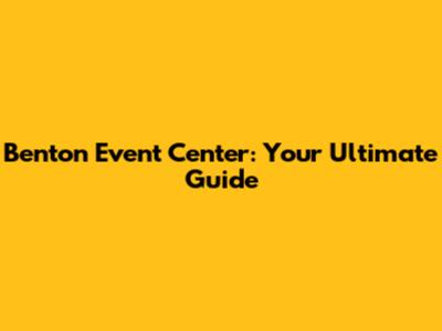 Benton Event Center: Your Ultimate Guide