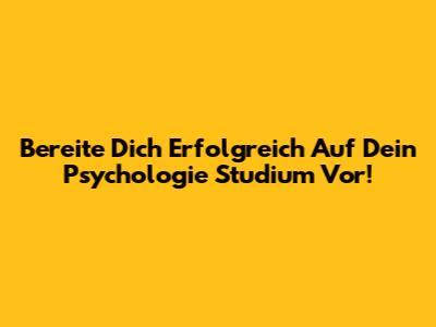 Bereite Dich Erfolgreich Auf Dein Psychologie Studium Vor!