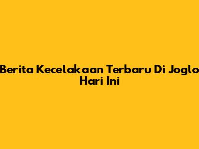 Berita Kecelakaan Terbaru Di Joglo Hari Ini
