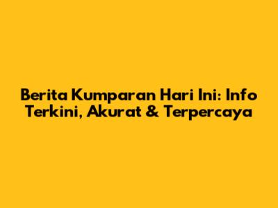 Berita Kumparan Hari Ini: Info Terkini, Akurat & Terpercaya
