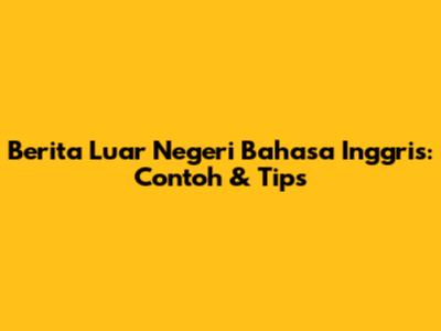 Berita Luar Negeri Bahasa Inggris: Contoh & Tips