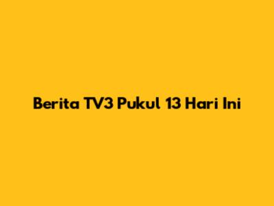 Berita TV3 Pukul 13 Hari Ini