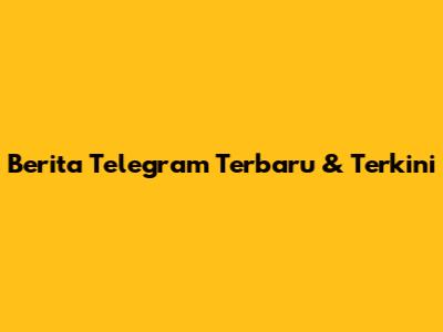 Berita Telegram Terbaru & Terkini