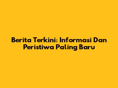 Berita Terkini: Informasi Dan Peristiwa Paling Baru