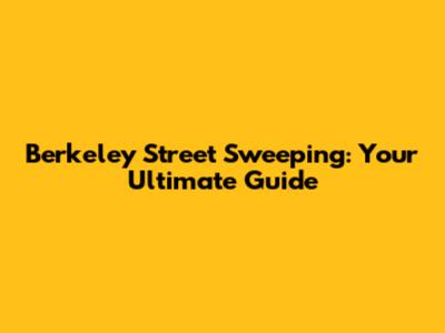 Berkeley Street Sweeping: Your Ultimate Guide