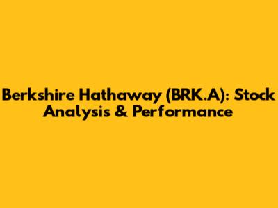 Berkshire Hathaway (BRK.A): Stock Analysis & Performance