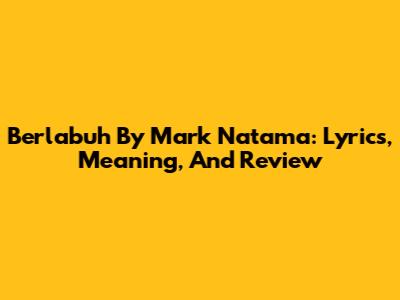 Berlabuh By Mark Natama: Lyrics, Meaning, And Review