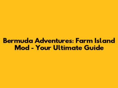 Bermuda Adventures: Farm Island Mod - Your Ultimate Guide