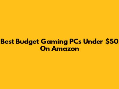 Best Budget Gaming PCs Under $50 On Amazon