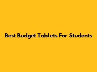 Best Budget Tablets For Students