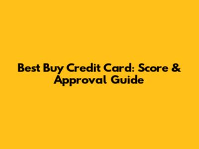 Best Buy Credit Card: Score & Approval Guide
