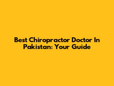 Best Chiropractor Doctor In Pakistan: Your Guide