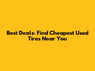 Best Deals: Find Cheapest Used Tires Near You