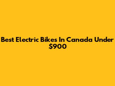 Best Electric Bikes In Canada Under $900