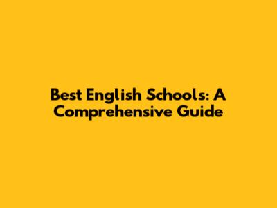 Best English Schools: A Comprehensive Guide