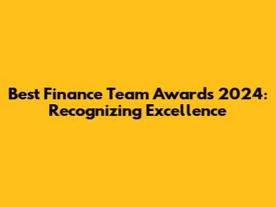 Best Finance Team Awards 2024: Recognizing Excellence
