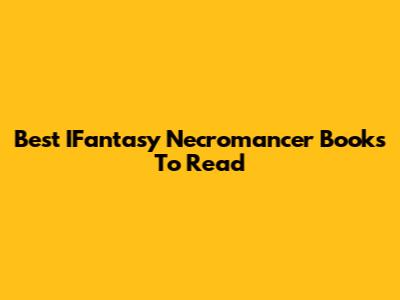 Best IFantasy Necromancer Books To Read