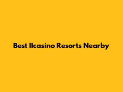 Best IIcasino Resorts Nearby