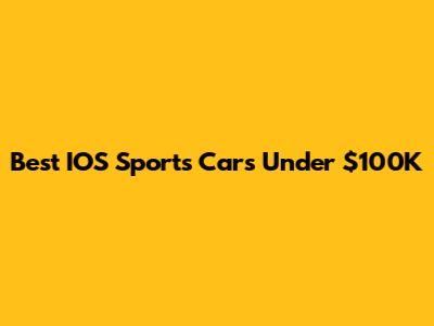 Best IOS Sports Cars Under $100K