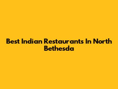 Best Indian Restaurants In North Bethesda