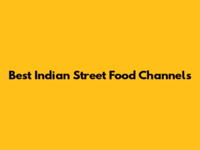 Best Indian Street Food Channels