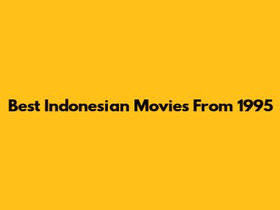 Best Indonesian Movies From 1995