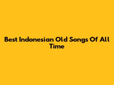 Best Indonesian Old Songs Of All Time