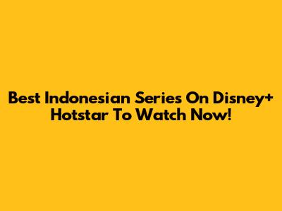 Best Indonesian Series On Disney+ Hotstar To Watch Now!