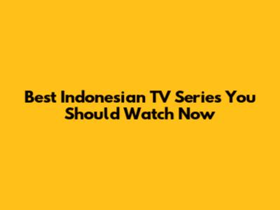 Best Indonesian TV Series You Should Watch Now