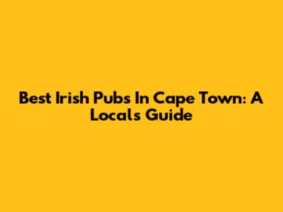 Best Irish Pubs In Cape Town: A Local's Guide