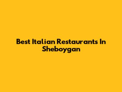 Best Italian Restaurants In Sheboygan