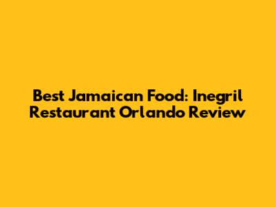 Best Jamaican Food: Inegril Restaurant Orlando Review