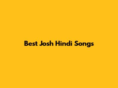 Best Josh Hindi Songs