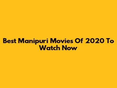 Best Manipuri Movies Of 2020 To Watch Now