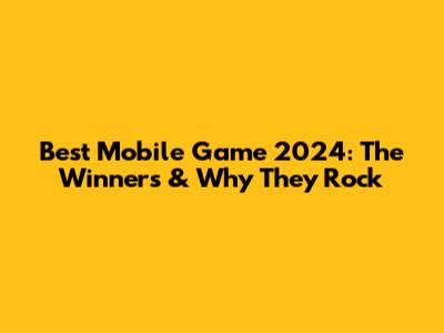 Best Mobile Game 2024: The Winners & Why They Rock