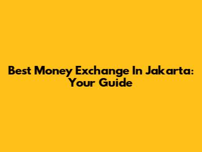 Best Money Exchange In Jakarta: Your Guide