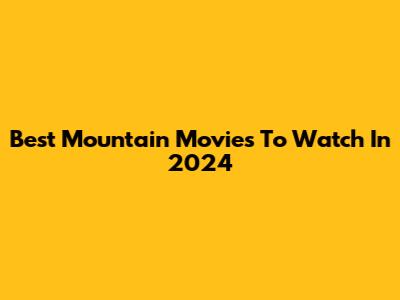 Best Mountain Movies To Watch In 2024