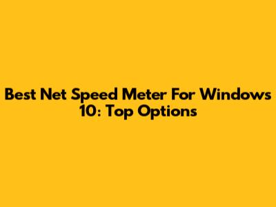 Best Net Speed Meter For Windows 10: Top Options