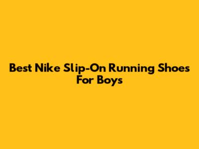 Best Nike Slip-On Running Shoes For Boys