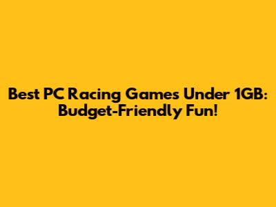 Best PC Racing Games Under 1GB: Budget-Friendly Fun!