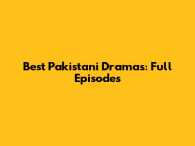 Best Pakistani Dramas: Full Episodes