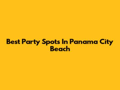 Best Party Spots In Panama City Beach