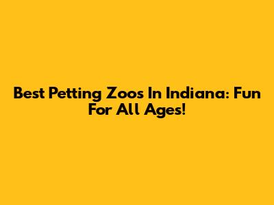 Best Petting Zoos In Indiana: Fun For All Ages!
