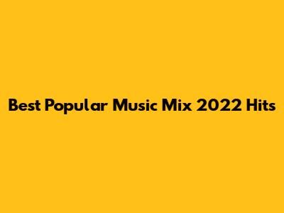 Best Popular Music Mix 2022 Hits