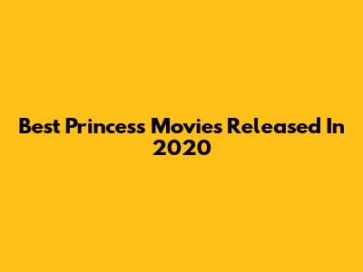 Best Princess Movies Released In 2020