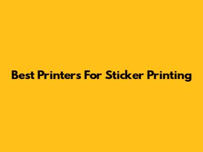 Best Printers For Sticker Printing