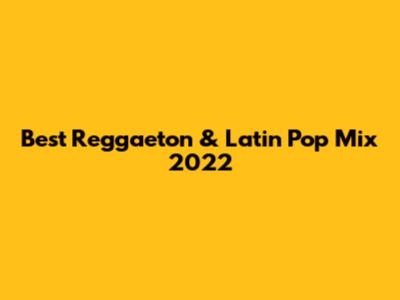 Best Reggaeton & Latin Pop Mix 2022