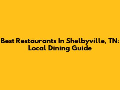 Best Restaurants In Shelbyville, TN: Local Dining Guide