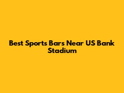Best Sports Bars Near US Bank Stadium