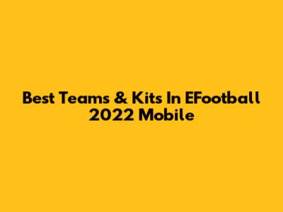 Best Teams & Kits In EFootball 2022 Mobile